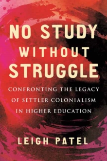 Image for No study without struggle  : confronting settler colonialism in higher education