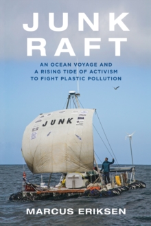Image for Junk raft  : an ocean voyage and a rising tide of activism to fight plastic pollution