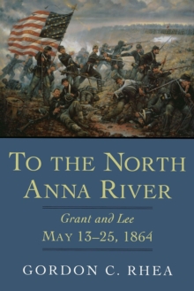Image for To the North Anna River : Grant and Lee, May 13-25, 1864