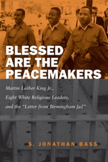 Image for Blessed are the peacemakers  : Martin Luther King Jr., eight white religious leaders, and the Letter from Birmingham Jail
