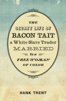 Secret Life of Bacon Tait, a White Slave Trader Married to a Free Woman of Color