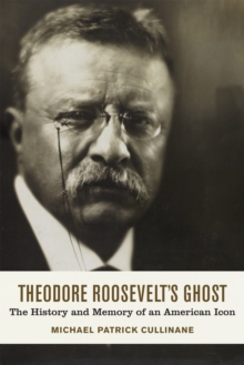 Image for Theodore Roosevelt's Ghost: The History and Memory of an American Icon