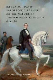 Image for Jefferson Davis, Napoleonic France, and the Nature of Confederate Ideology, 1815-1870