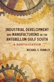 Image for Industrial Development and Manufacturing in the Antebellum Gulf South