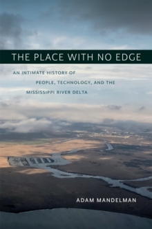 Image for The Place with No Edge : An Intimate History of People, Technology, and the Mississippi River Delta