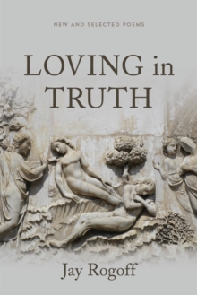 Image for Loving in truth: new and selected poems