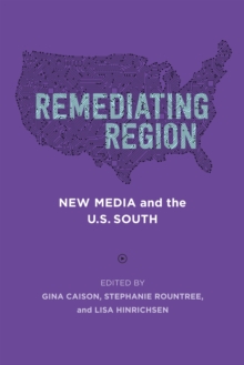 Image for Remediating Region: New Media and the U.S. South