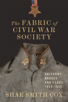Image for The Fabric of Civil War Society : Uniforms, Badges, and Flags, 1859-1939