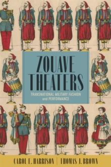 Image for Zouave Theaters : Transnational Military Fashion and Performance