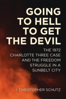 Image for Going to Hell to Get the Devil: The 1972 Charlotte Three Case and the Freedom Struggle in a Sunbelt City