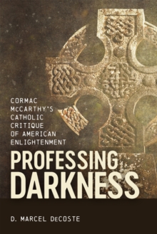 Image for Professing darkness: Cormac McCarthy's Catholic critique of American enlightenment