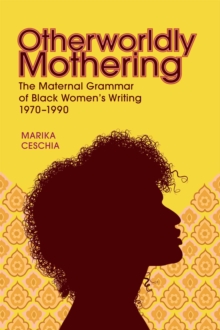 Image for Otherworldly Mothering : The Maternal Grammar of Black Women's Writing, 1970-1990