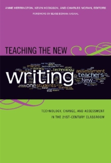 Image for Teaching the New Writing : Technology, Change, and Assessment in the 21st-century Classroom