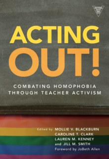 Image for Acting Out! Combating Homophobia Through Teacher Activism