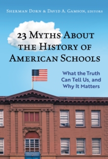 Image for 23 myths about the history of American schools  : what the truth can tell us, and why it matters