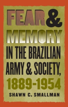 Image for Fear and memory in the Brazilian army and society, 1889-1954
