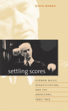 Image for Settling scores  : German music, denazification, and the Americans, 1945-1953