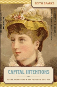 Image for Capital Intentions : Female Proprietors in San Francisco, 1850-1920