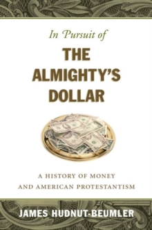 In Pursuit of the Almighty’s Dollar: A History of Money and American Protestantism