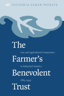 Image for The Farmer's Benevolent Trust : Law and Agricultural Cooperation in Industrial America, 1865-1945