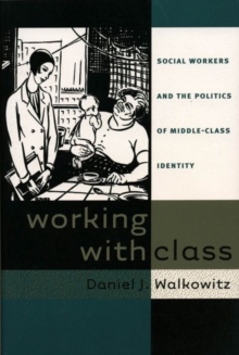 Image for Working with Class : Social Workers and the Politics of Middle-Class Identity