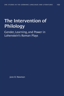 Image for The Intervention of Philology : Gender, Learning, and Power in Lohenstein's Roman Plays