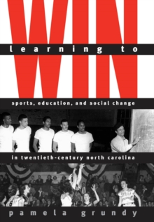 Image for Learning to Win: Sports, Education, and Social Change in Twentieth-century North Carolina.