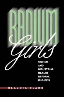 Image for Radium Girls, Women and Industrial Health Reform: 1910-1935.
