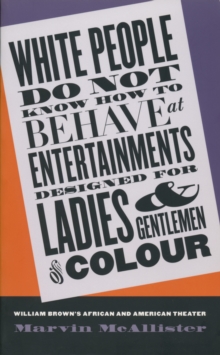 Image for White People Do Not Know How to Behave at Entertainments Designed for Ladies & Gentlemen of Colour: William Brown's African & American Theater.