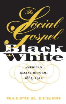 Image for The Social Gospel in Black and White: American Racial Reform, 1885-1912.