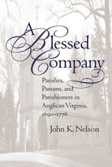 Image for A Blessed Company: Parishes, Parsons, and Parishioners in Anglican Virginia, 1690-1776.