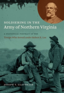 Image for Soldiering in the Army of Northern Virginia: A Statistical Portrait of the Troops Who Served under Robert E. Lee