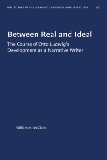 Image for Between Real and Ideal : The Course of Otto Ludwig's Development as a Narrative Writer
