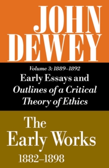 Collected Works of John Dewey v. 3; 1889-1892, Essays and Outlines of a Critical Theory of Ethics