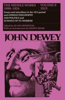 Collected Works of John Dewey v. 8; 1915, Essays and Miscellany in the 1915 Period and German Philosophy and Politics and Schools of Tomorrow