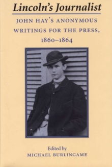Image for Lincoln's journalist  : John Hay's anonymous writings for the press, 1860-1864
