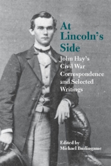 Image for At Lincoln's Side : John Hay's Civil War Correspondence and Selected Writings