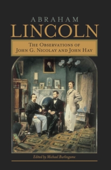 Image for Abraham Lincoln : The Observations of John G. Nicolay and John Hay