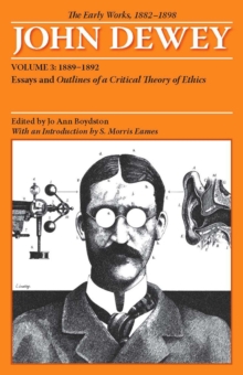 Image for The Early Works of John Dewey, Volume 3, 1882 - 1898 : Essays and Outlines of a Critical Theory of Ethics, 1889-1892