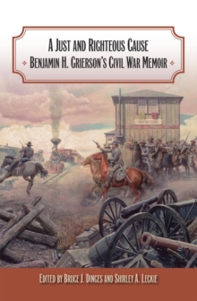 Image for A just and righteous cause  : Benjamin H. Grierson's Civil War memoir