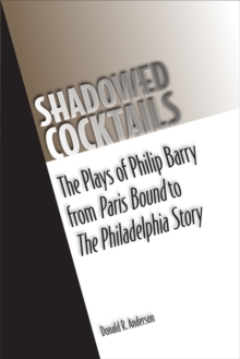 Image for Shadowed cocktails  : the plays of Philip Barry from Paris bound to The Philadelphia story