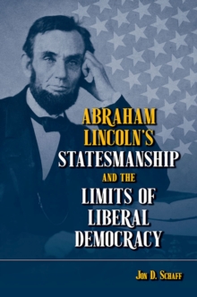 Image for Abraham Lincoln’s Statesmanship and the Limits of Liberal Democracy
