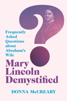 Image for Mary Lincoln demystified  : frequently asked questions about Abraham's wife
