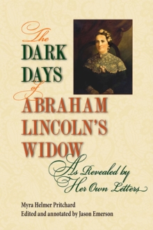 Image for The Dark Days of Abraham Lincoln's Widow, as Revealed by Her Own Letters