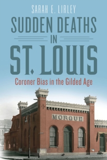 Image for Sudden Deaths in St. Louis : Coroner Bias in the Gilded Age