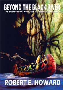 Robert E. Howard's Weird Works Volume 7: Beyond The Black River