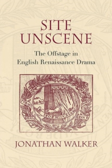 Image for Site unscene: the offstage in English Renaissance drama