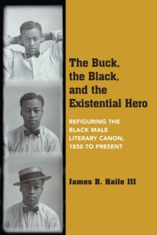 Image for The Buck, the Black, and the Existential Hero : Refiguring the Black Male Literary Canon, 1850 to Present