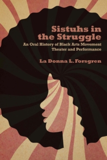 Image for Sistuhs in the struggle  : an oral history of Black Arts Movement theater and performance