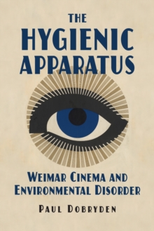 Image for Hygienic Apparatus: Weimar Cinema and Environmental Disorder